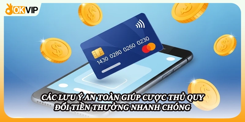 Các lưu ý an toàn giúp cược thủ quy đổi tiền thưởng nhanh chóng