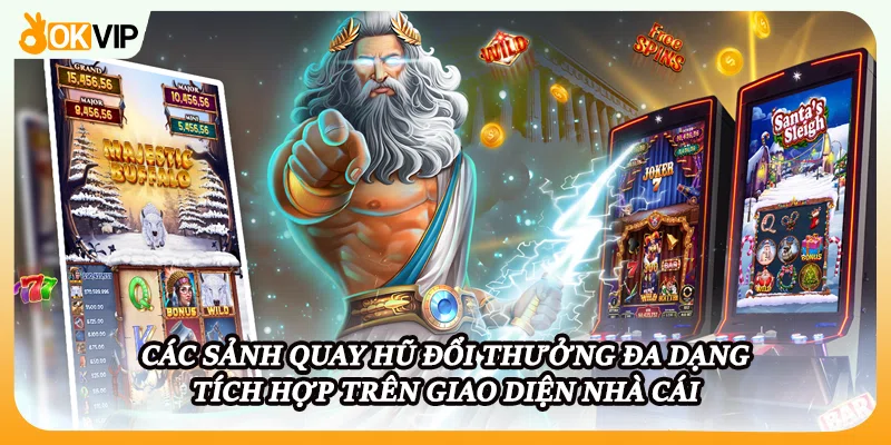 Các sảnh quay hũ đổi thưởng đa dạng tích hợp trên giao diện nhà cái