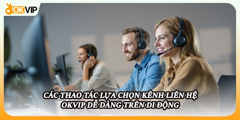 Các thao tác lựa chọn kênh liên hệ OKVIP dễ dàng trên di động