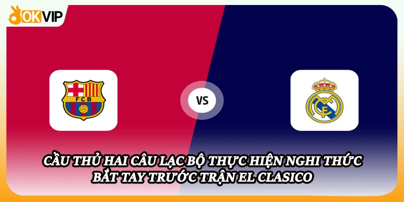 Cầu thủ hai câu lạc bộ thực hiện nghi thức bắt tay trước trận El Clasico