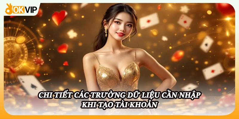 Chi tiết các trường dữ liệu cần nhập khi tạo tài khoản