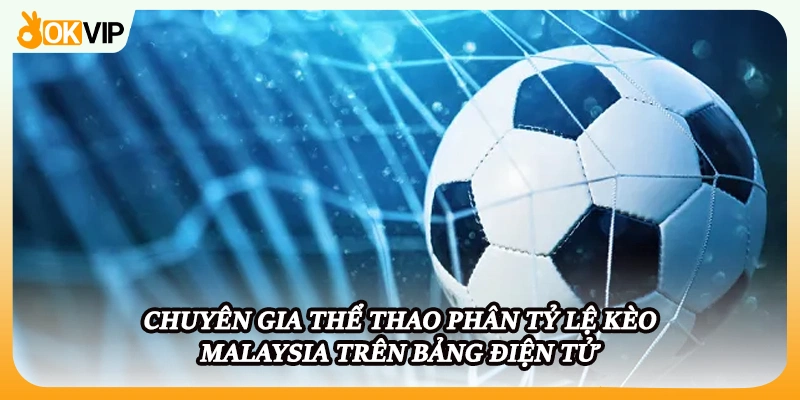 Chuyên gia thể thao phân tỷ lệ kèo malaysia trên bảng điện tử