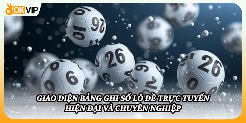Giao diện bảng ghi số lô đề trực tuyến hiện đại và chuyên nghiệp