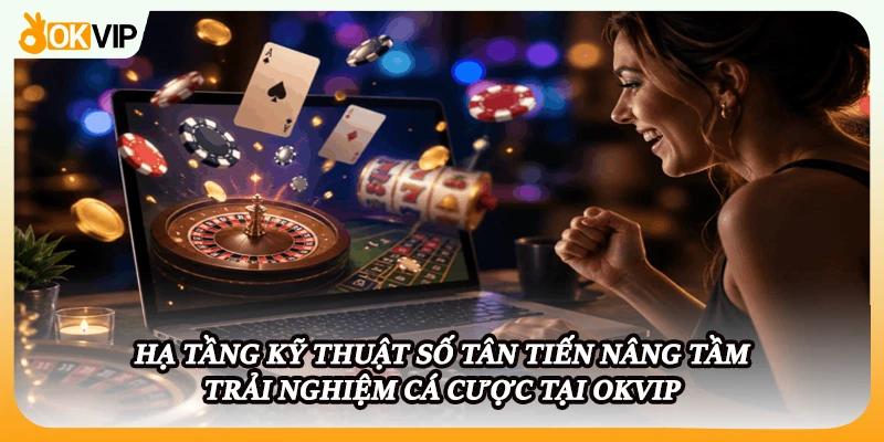 Hạ tầng an ninh công nghệ tối tân tại liên minh giải trí OKVIP