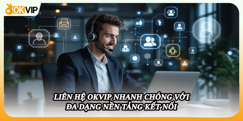 Liên hệ OKVIP nhanh chóng với đa dạng nền tảng kết nối