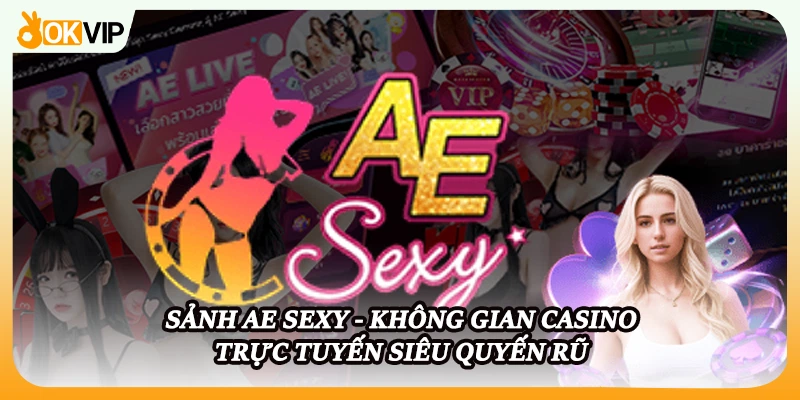 Sảnh Ae Sexy - Không Gian Casino Trực Tuyến Siêu Quyến Rũ