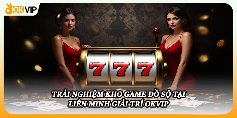 Trải nghiệm kho game đồ sộ tại liên minh giải trí OKVIP