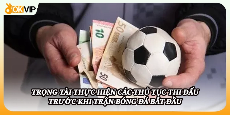 Trọng tài thực hiện các thủ tục thi đấu trước khi trận bóng đá bắt đầu