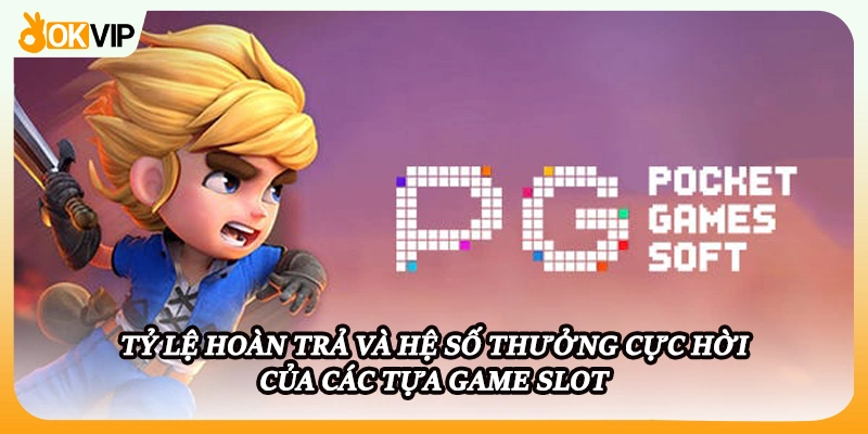 Tỷ lệ hoàn trả và hệ số thưởng cực hời của các tựa game slot