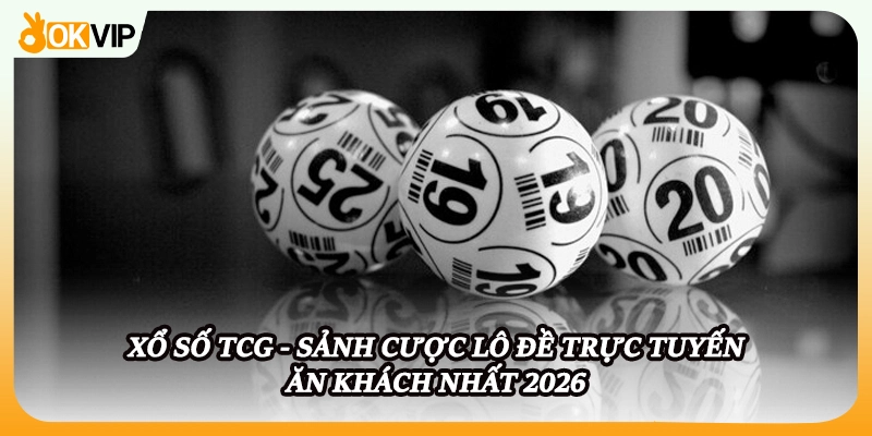 Xổ Số TCG - Sảnh Cược Lô Đề Trực Tuyến Ăn Khách Nhất 2026